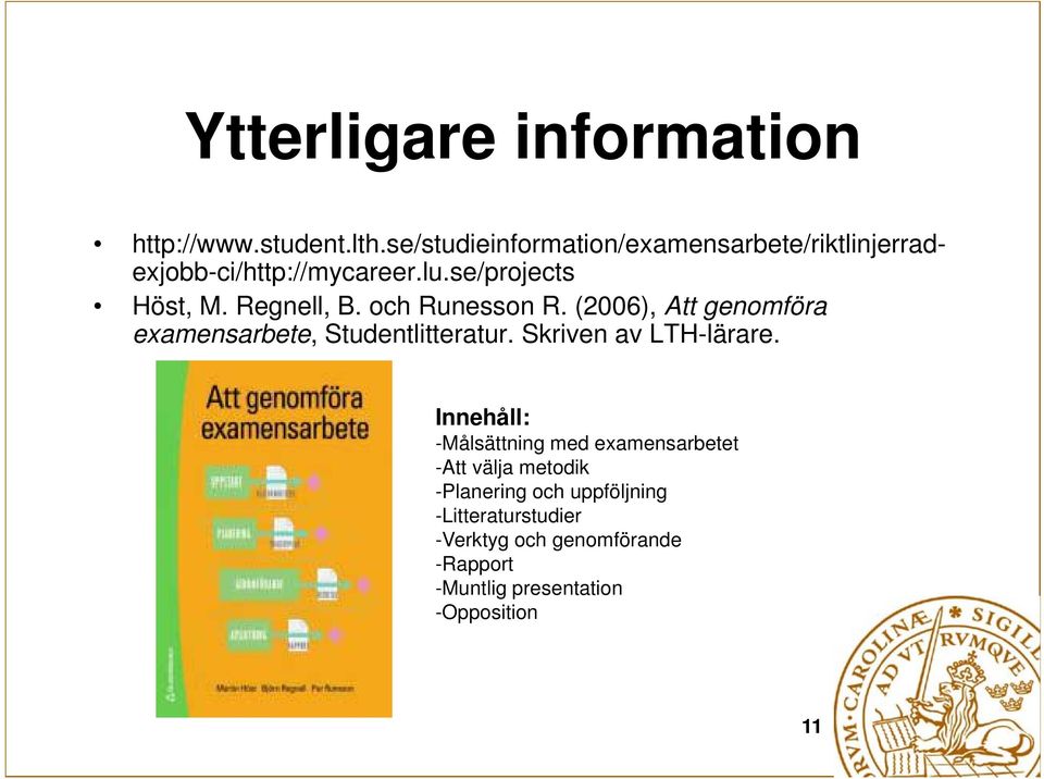 och Runesson R. (2006), Att genomföra examensarbete, Studentlitteratur. Skriven av LTH-lärare.