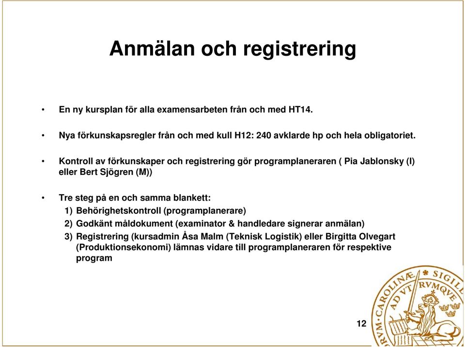 Kontroll av förkunskaper och registrering gör programplaneraren ( Pia Jablonsky (I) eller Bert Sjögren (M)) Tre steg på en och samma blankett: 1)