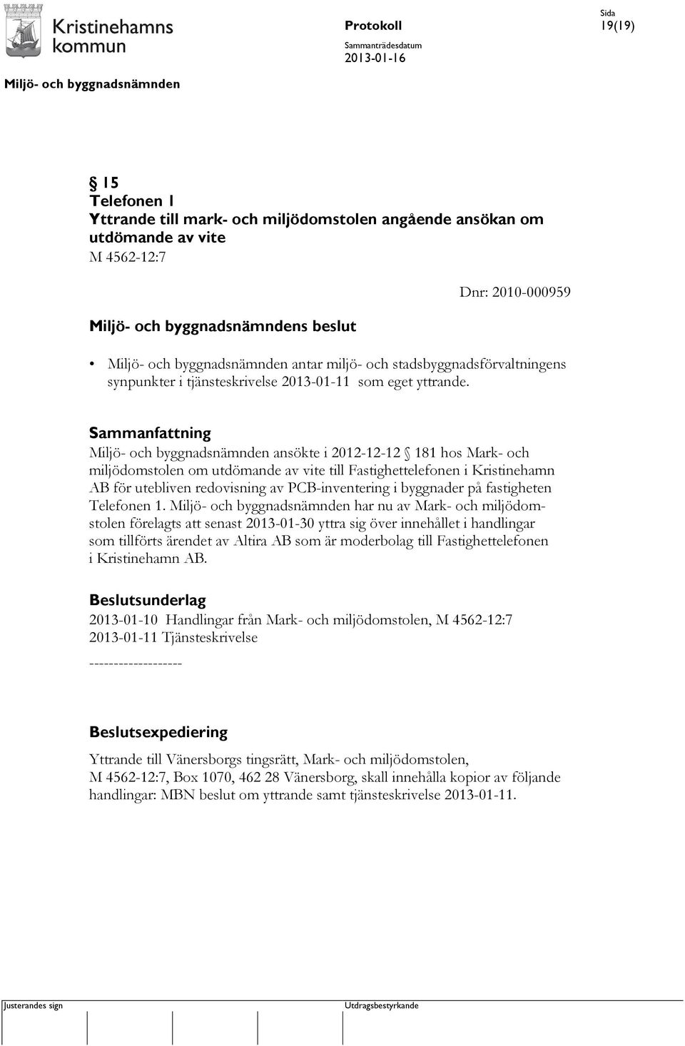 ansökte i 2012-12-12 181 hos Mark- och miljödomstolen om utdömande av vite till Fastighettelefonen i Kristinehamn AB för utebliven redovisning av PCB-inventering i byggnader på fastigheten Telefonen