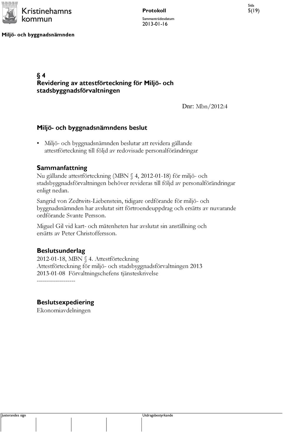 Sangrid von Zedtwits-Liebenstein, tidigare ordförande för miljö- och byggnadsnämnden har avslutat sitt förtroendeuppdrag och ersätts av nuvarande ordförande Svante Persson.