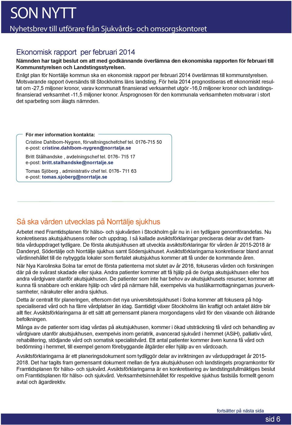 För hela 2014 prognostiseras ett ekonomiskt resultat om -27,5 miljoner kronor, varav kommunalt finansierad verksamhet utgör -16,0 miljoner kronor och landstingsfinansierad verksamhet -11,5 miljoner