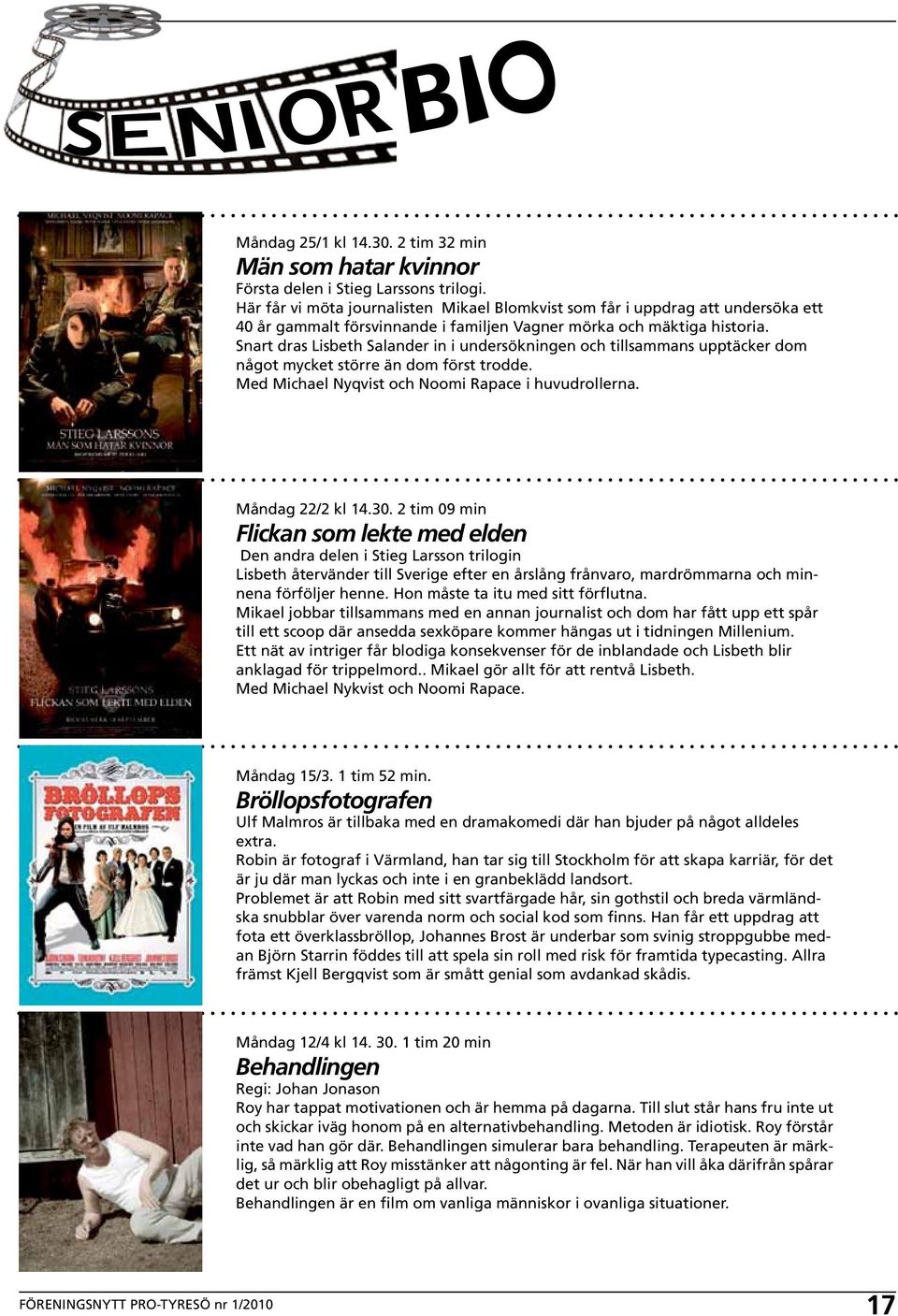 Snart dras Lisbeth Salander in i undersökningen och tillsammans upptäcker dom något mycket större än dom först trodde. Med Michael Nyqvist och Noomi Rapace i huvudrollerna. Måndag 22/2 kl 14.30.