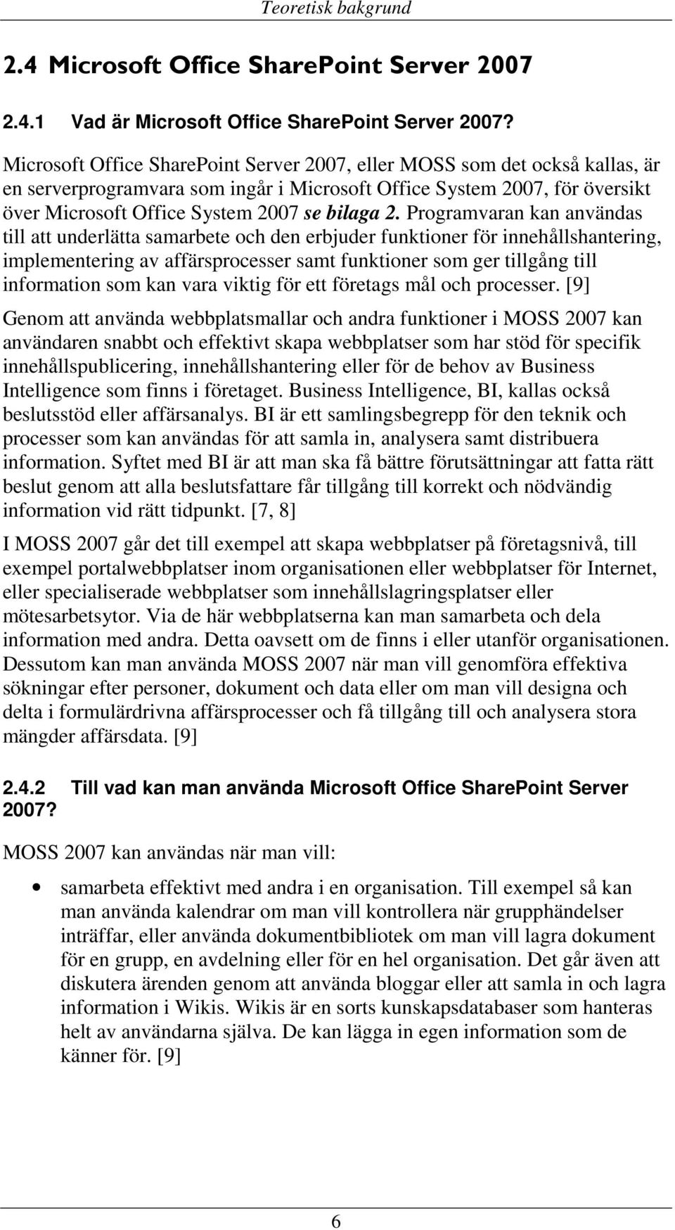 Programvaran kan användas till att underlätta samarbete och den erbjuder funktioner för innehållshantering, implementering av affärsprocesser samt funktioner som ger tillgång till information som kan