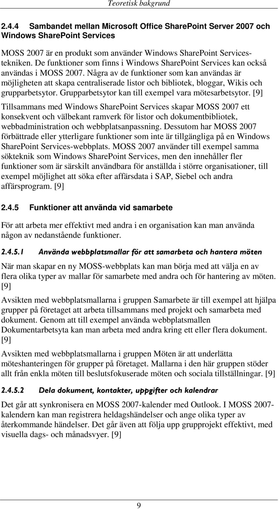 Några av de funktioner som kan användas är möjligheten att skapa centraliserade listor och bibliotek, bloggar, Wikis och grupparbetsytor. Grupparbetsytor kan till exempel vara mötesarbetsytor.