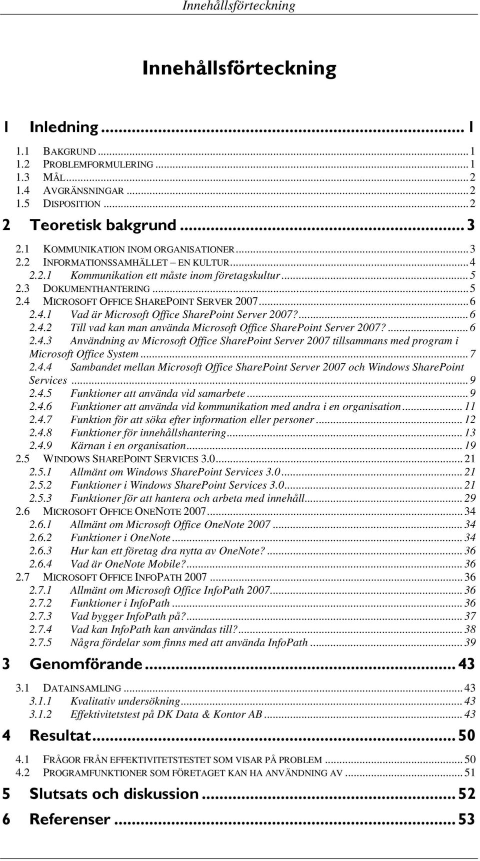 .. 6 2.4.1 Vad är Microsoft Office SharePoint Server 2007?... 6 2.4.2 Till vad kan man använda Microsoft Office SharePoint Server 2007?... 6 2.4.3 Användning av Microsoft Office SharePoint Server 2007 tillsammans med program i Microsoft Office System.