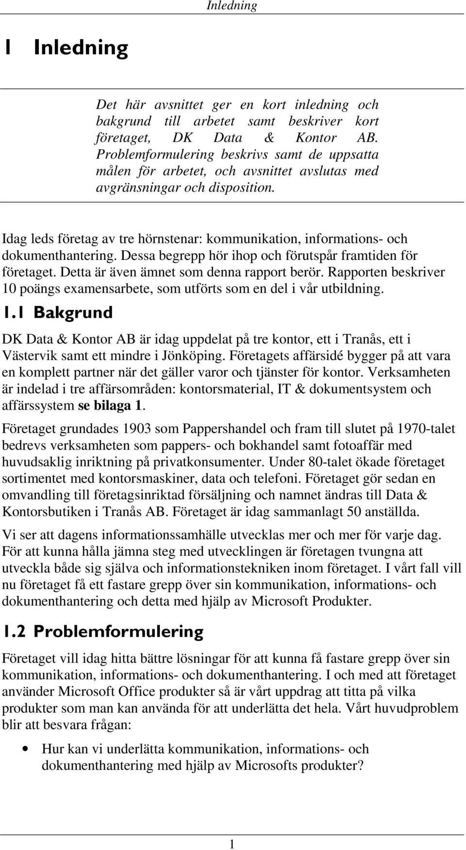 Idag leds företag av tre hörnstenar: kommunikation, informations- och dokumenthantering. Dessa begrepp hör ihop och förutspår framtiden för företaget. Detta är även ämnet som denna rapport berör.