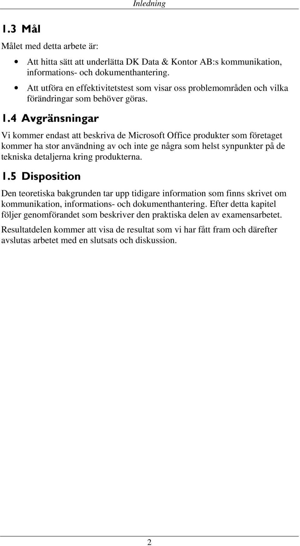 4 Avgränsningar Vi kommer endast att beskriva de Microsoft Office produkter som företaget kommer ha stor användning av och inte ge några som helst synpunkter på de tekniska detaljerna kring