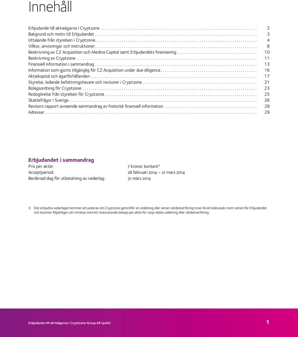 .. 13 Information som gjorts tillgänglig för CZ Acquisition under due diligence... 16 Aktiekapital och ägarförhållanden... 17 Styrelse, ledande befattningshavare och revisorer i Cryptzone.