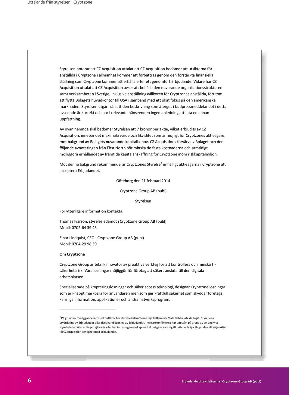 Vidare har CZ Acquisition uttalat att CZ Acquisition avser att behålla den nuvarande organisationsstrukturen samt verksamheten i Sverige, inklusive anställningsvillkoren för Cryptzones anställda,