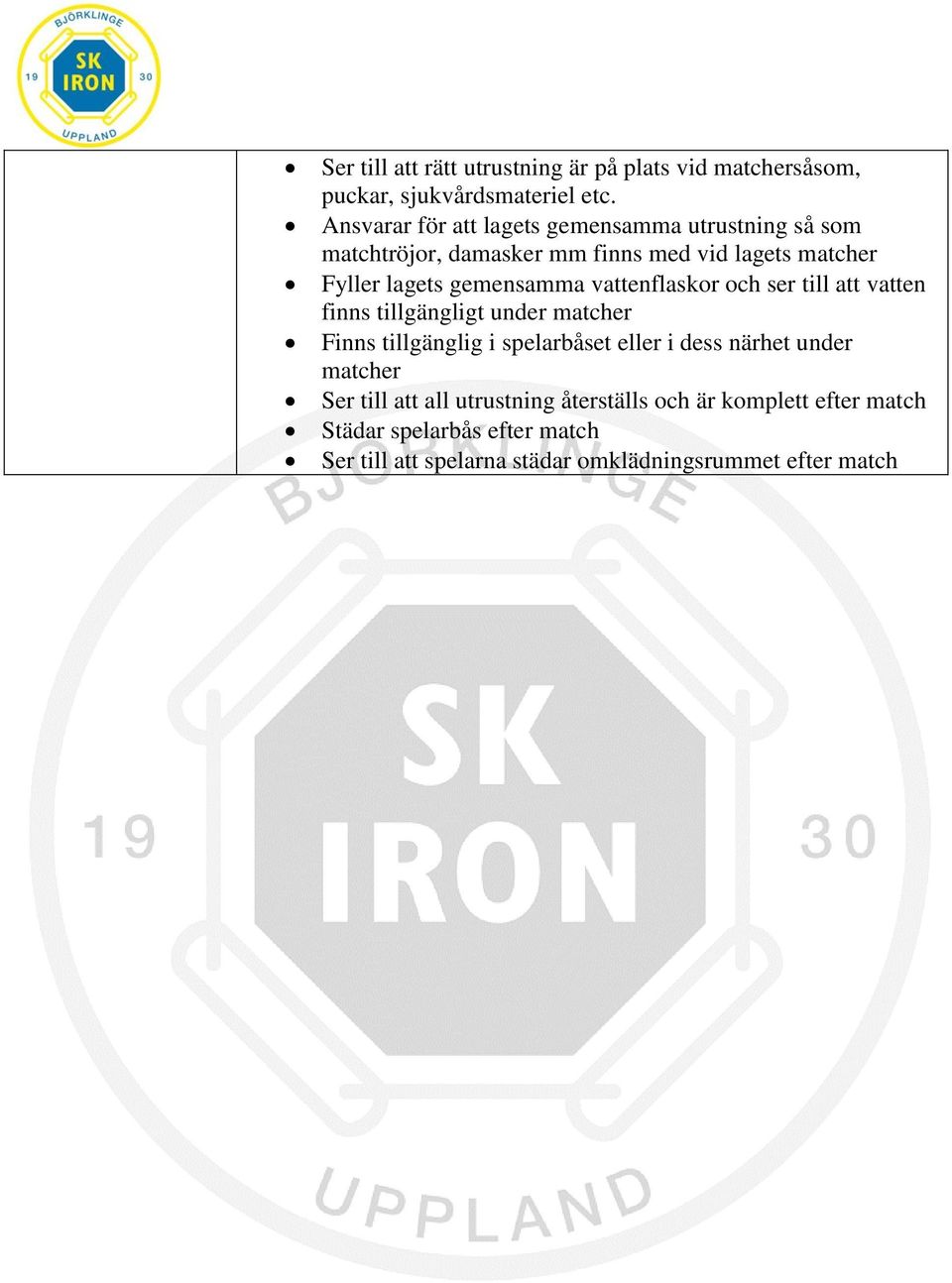 gemensamma vattenflaskor och ser till att vatten finns tillgängligt under matcher Finns tillgänglig i spelarbåset eller i dess