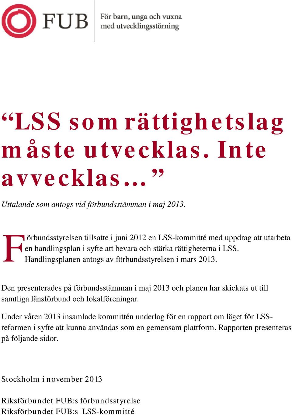 Handlingsplanen antogs av förbundsstyrelsen i mars 2013. Den presenterades på förbundsstämman i maj 2013 och planen har skickats ut till samtliga länsförbund och lokalföreningar.