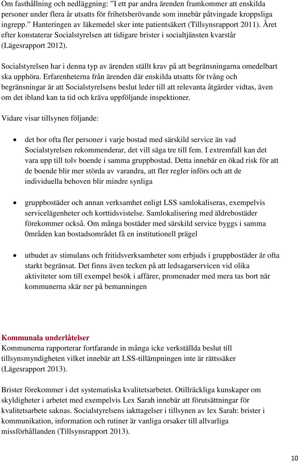 Socialstyrelsen har i denna typ av ärenden ställt krav på att begränsningarna omedelbart ska upphöra.