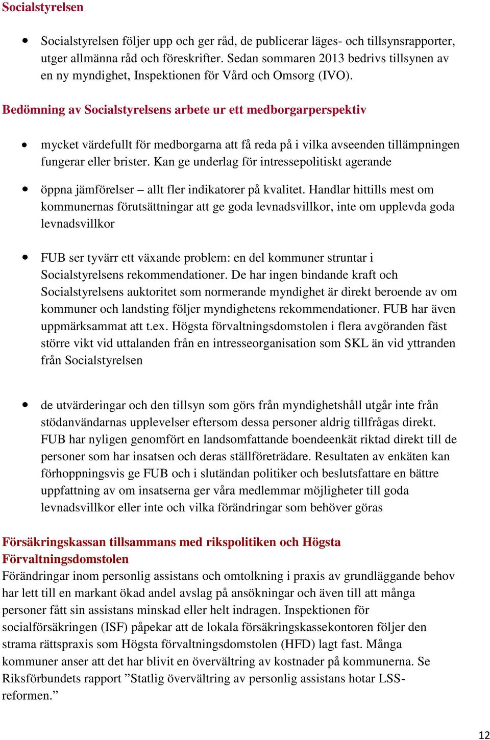 Bedömning av Socialstyrelsens arbete ur ett medborgarperspektiv mycket värdefullt för medborgarna att få reda på i vilka avseenden tillämpningen fungerar eller brister.