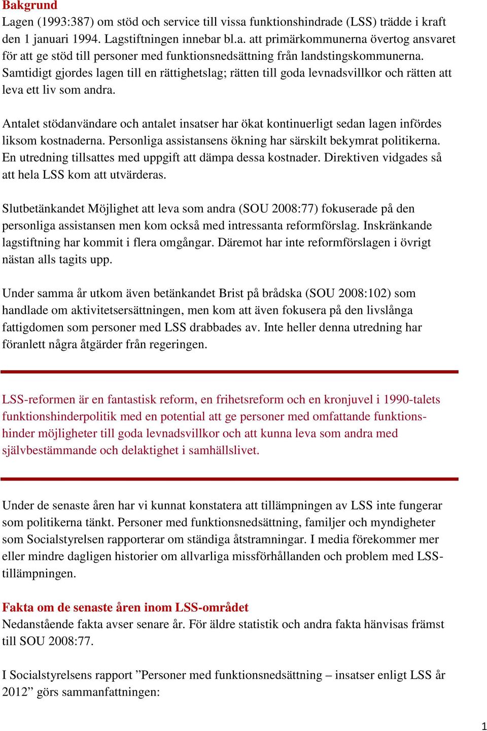 Antalet stödanvändare och antalet insatser har ökat kontinuerligt sedan lagen infördes liksom kostnaderna. Personliga assistansens ökning har särskilt bekymrat politikerna.