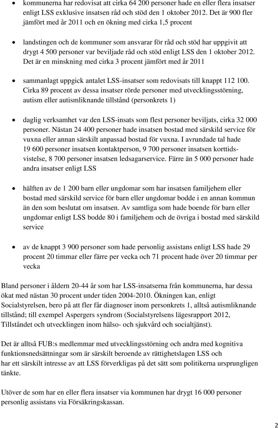 enligt LSS den 1 oktober 2012. Det är en minskning med cirka 3 procent jämfört med år 2011 sammanlagt uppgick antalet LSS-insatser som redovisats till knappt 112 100.