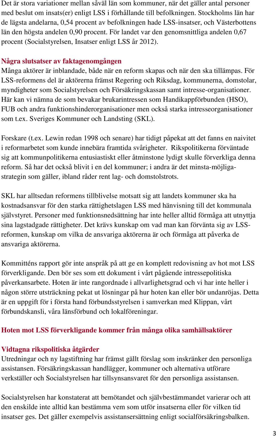 För landet var den genomsnittliga andelen 0,67 procent (Socialstyrelsen, Insatser enligt LSS år 2012).