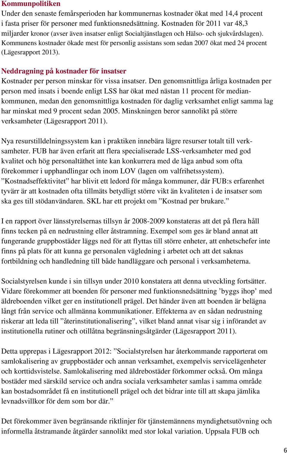 Kommunens kostnader ökade mest för personlig assistans som sedan 2007 ökat med 24 procent (Lägesrapport 2013). Neddragning på kostnader för insatser Kostnader per person minskar för vissa insatser.