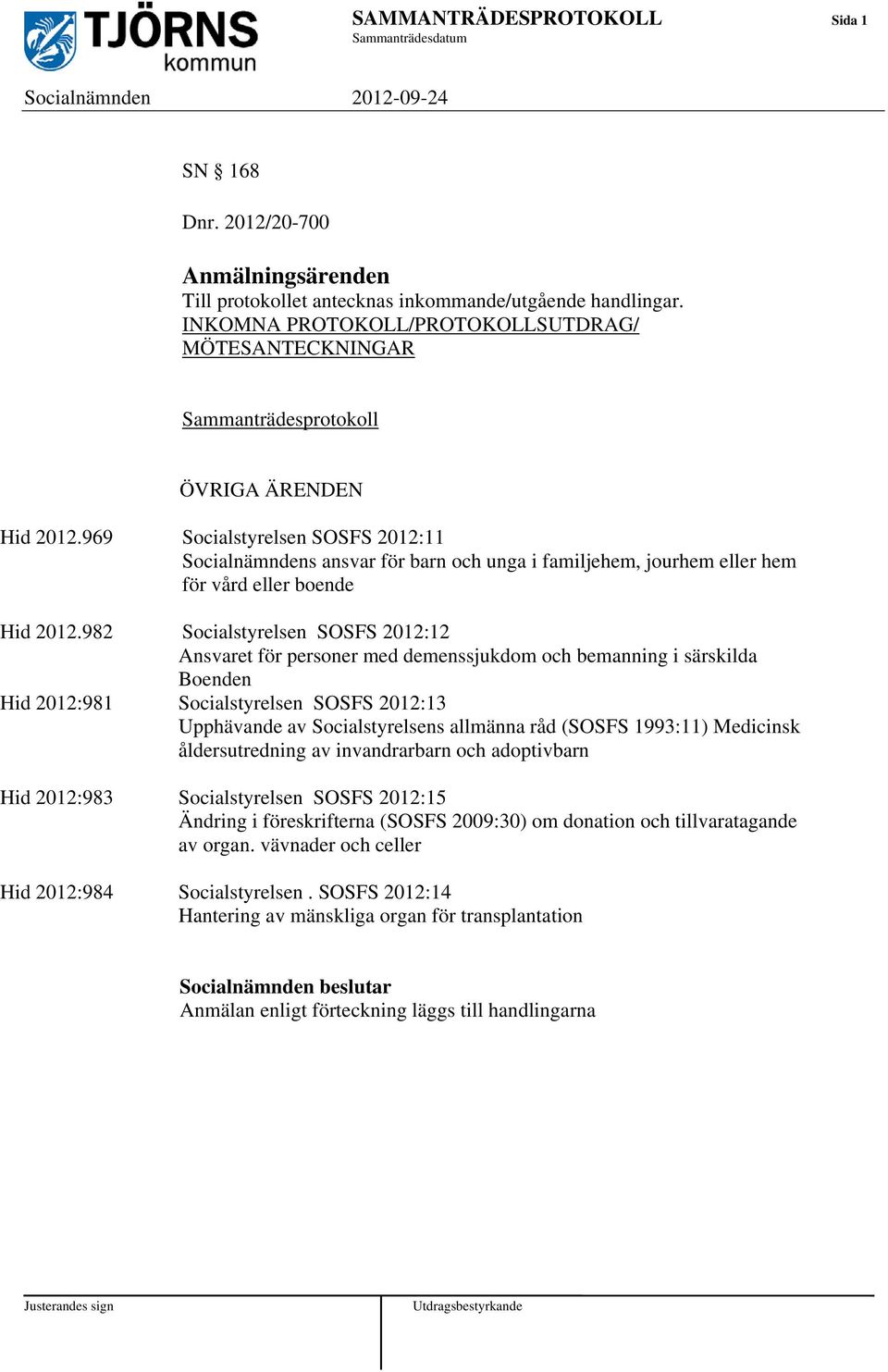 969 Socialstyrelsen SOSFS 2012:11 Socialnämndens ansvar för barn och unga i familjehem, jourhem eller hem för vård eller boende Hid 2012.