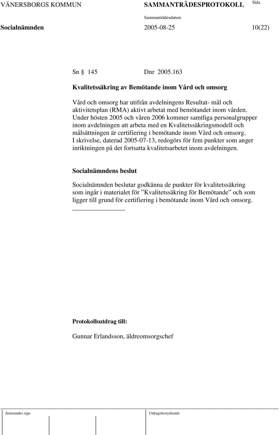 Under hösten 2005 och våren 2006 kommer samtliga personalgrupper inom avdelningen att arbeta med en Kvalitetssäkringsmodell och målsättningen är certifiering i bemötande inom Vård och omsorg.