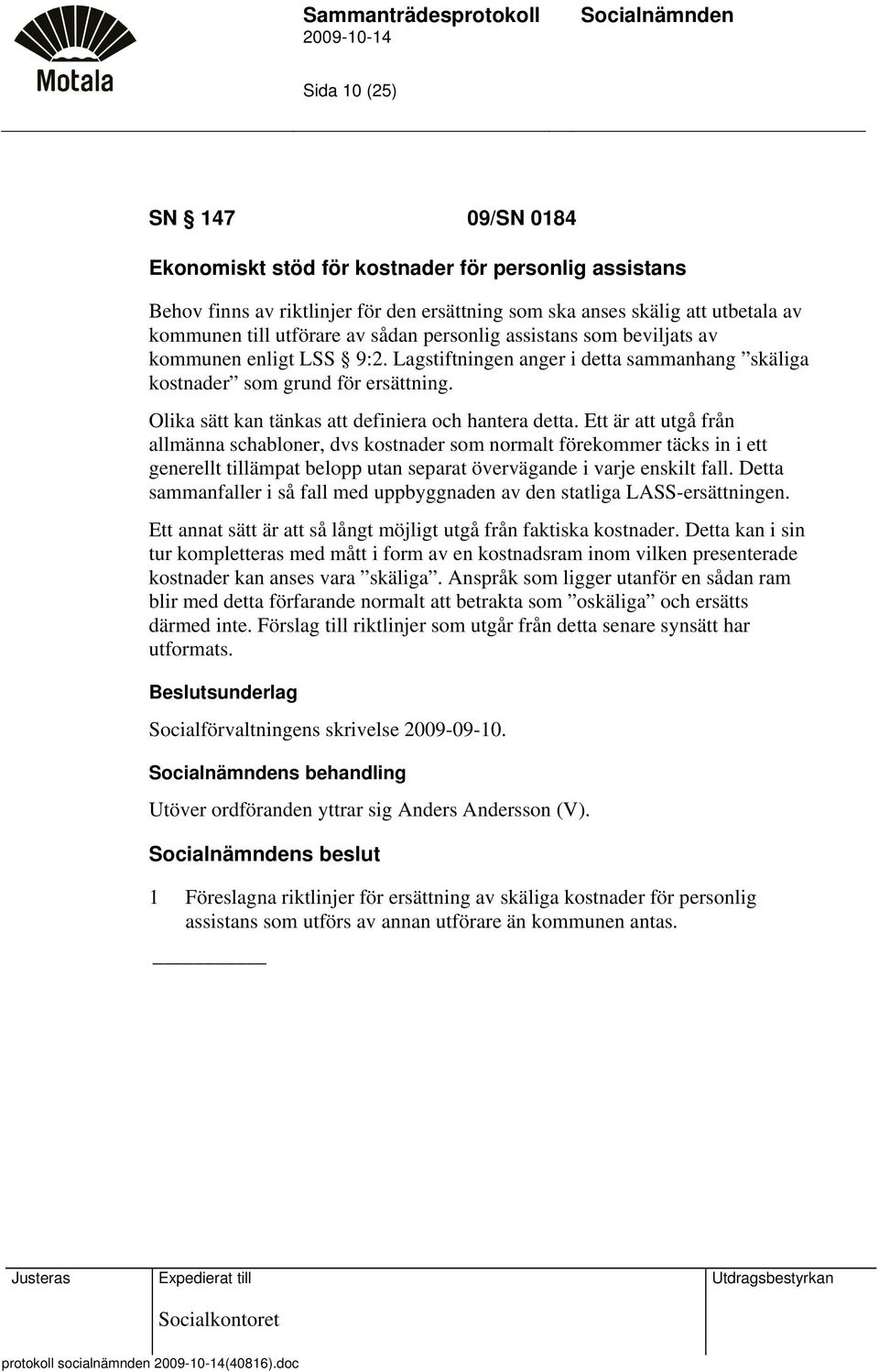 Ett är att utgå från allmänna schabloner, dvs kostnader som normalt förekommer täcks in i ett generellt tillämpat belopp utan separat övervägande i varje enskilt fall.