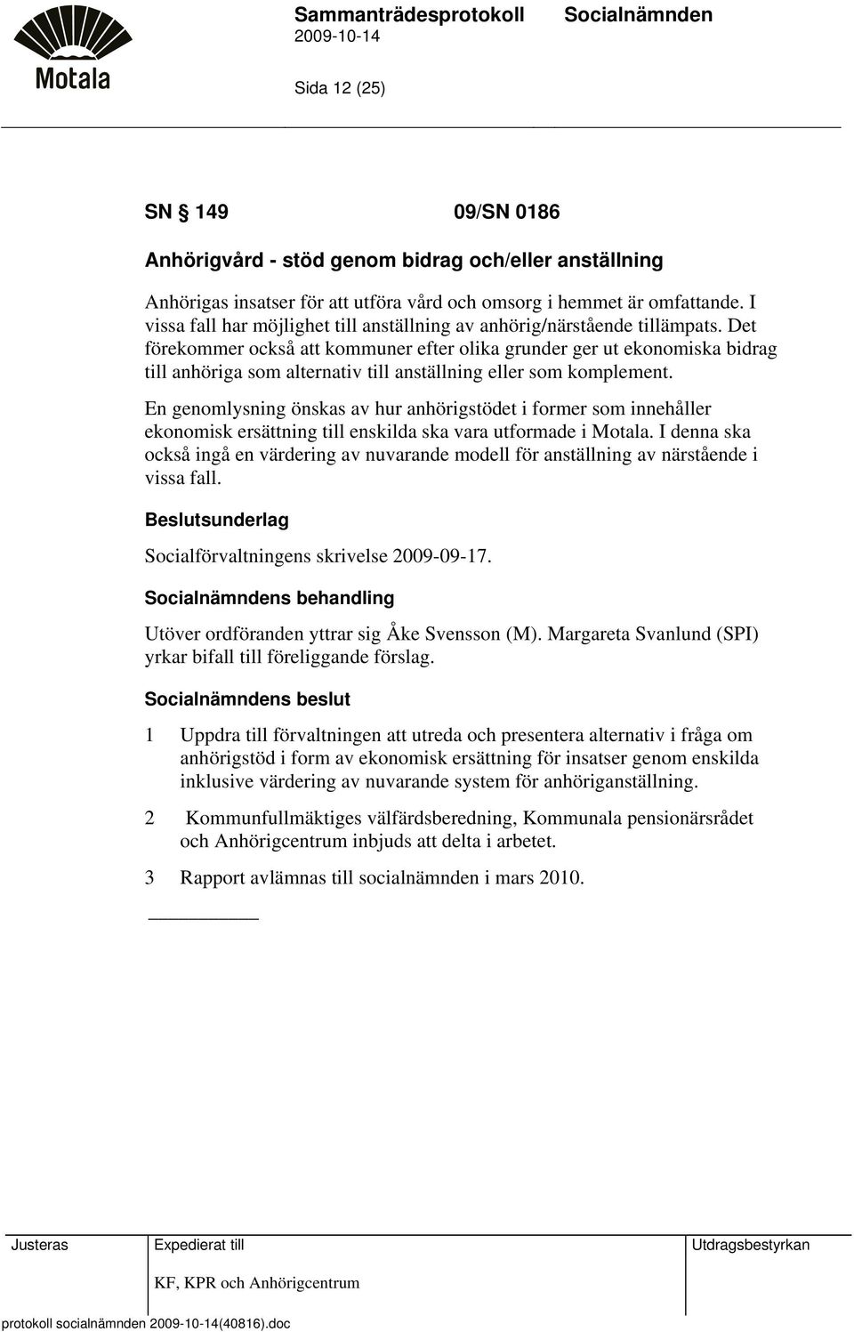 Det förekommer också att kommuner efter olika grunder ger ut ekonomiska bidrag till anhöriga som alternativ till anställning eller som komplement.