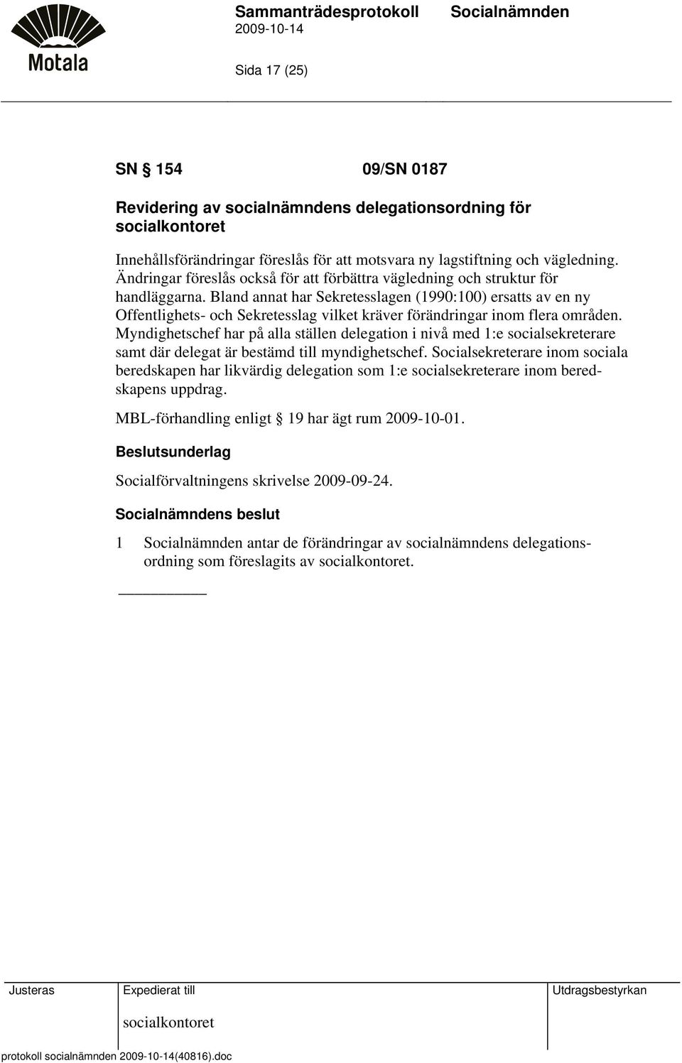 Bland annat har Sekretesslagen (1990:100) ersatts av en ny Offentlighets- och Sekretesslag vilket kräver förändringar inom flera områden.