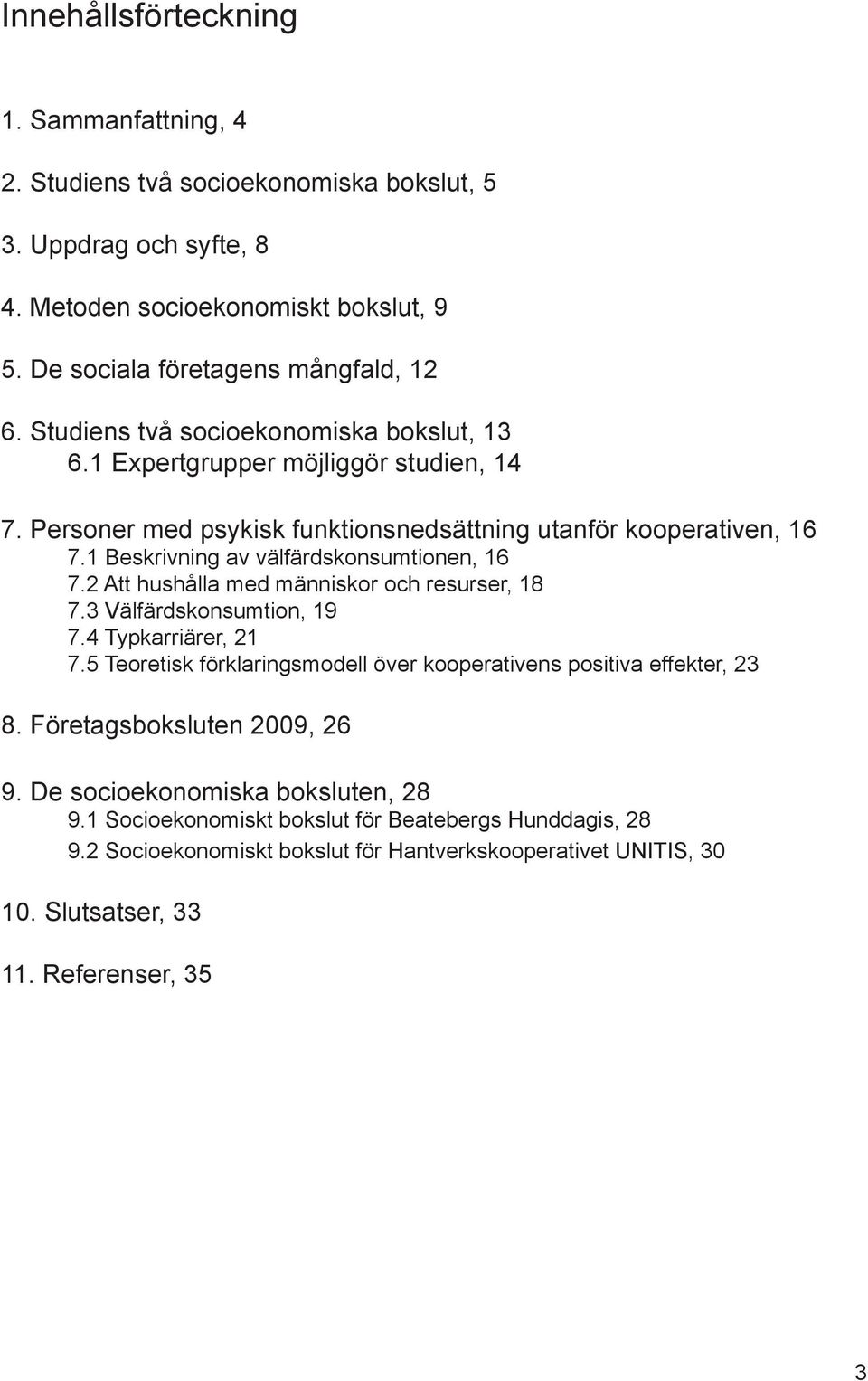 1 Beskrivning av välfärdskonsumtionen, 16 7.2 Att hushålla med människor och resurser, 18 7.3 Välfärdskonsumtion, 19 7.4 Typkarriärer, 21 7.