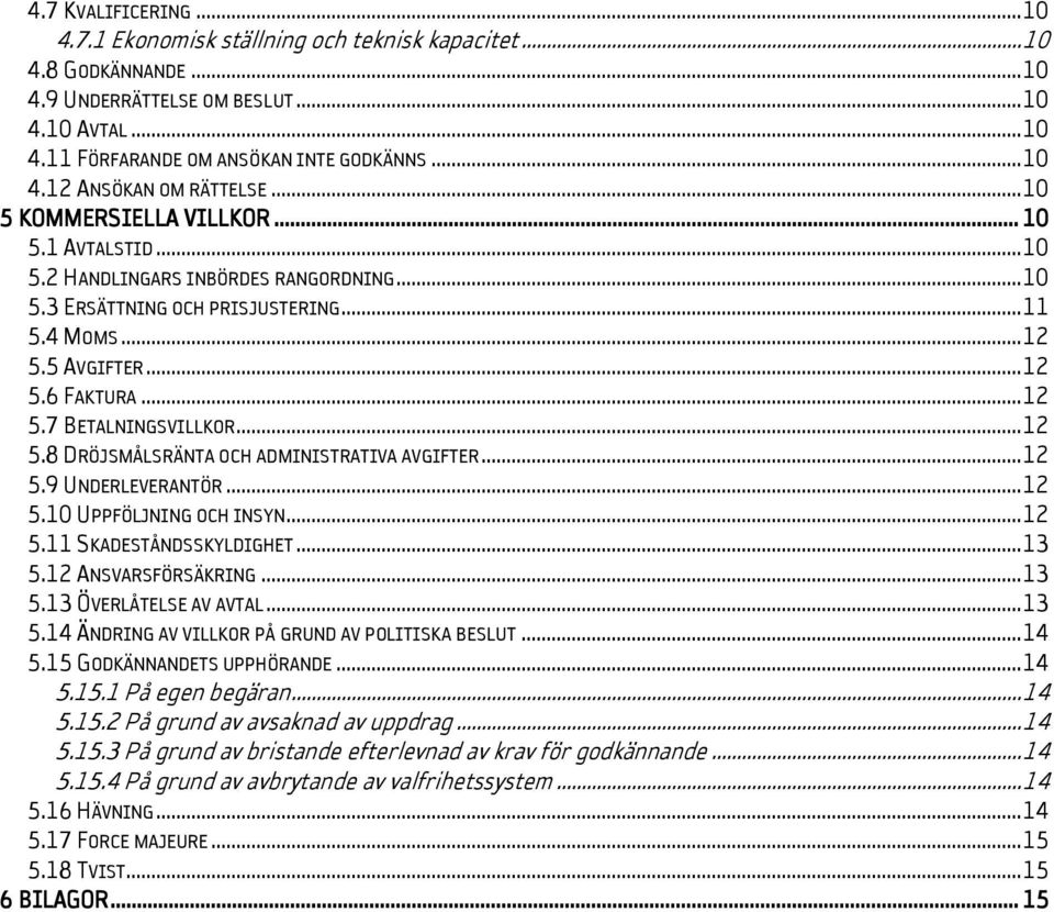 .. 12 5.8 DRÖJSMÅLSRÄNTA OCH ADMINISTRATIVA AVGIFTER... 12 5.9 UNDERLEVERANTÖR... 12 5.10 UPPFÖLJNING OCH INSYN... 12 5.11 SKADESTÅNDSSKYLDIGHET... 13 5.12 ANSVARSFÖRSÄKRING... 13 5.13 ÖVERLÅTELSE AV AVTAL.