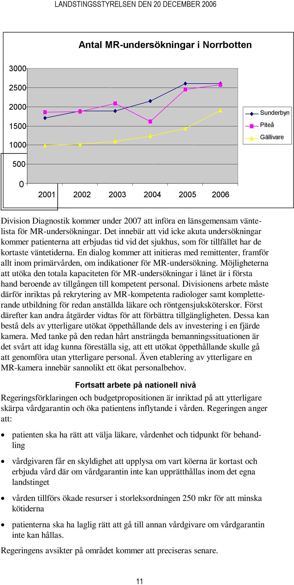 En dialog kommer att initieras med remittenter, framför allt inom primärvården, om indikationer för MR-undersökning.