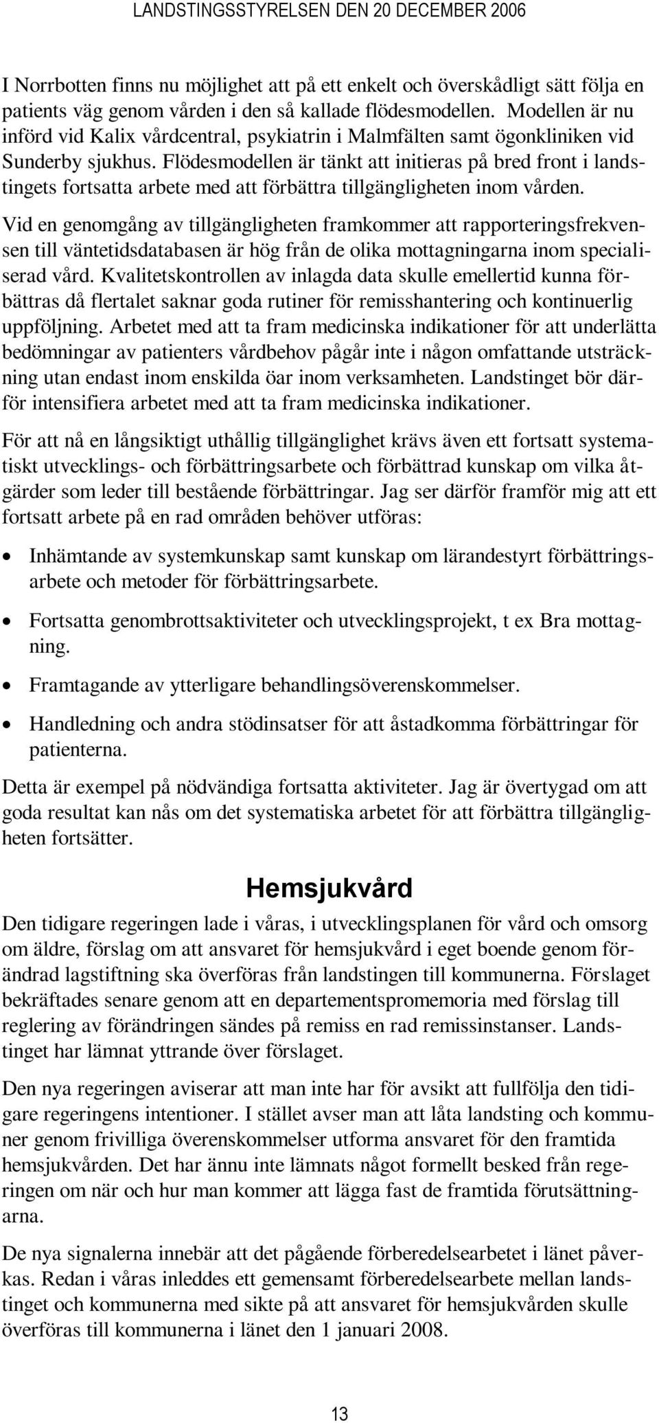 Flödesmodellen är tänkt att initieras på bred front i landstingets fortsatta arbete med att förbättra tillgängligheten inom vården.