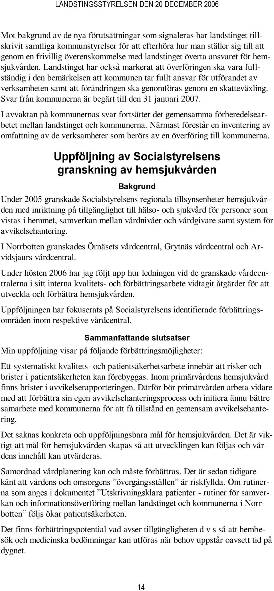 Landstinget har också markerat att överföringen ska vara fullständig i den bemärkelsen att kommunen tar fullt ansvar för utförandet av verksamheten samt att förändringen ska genomföras genom en