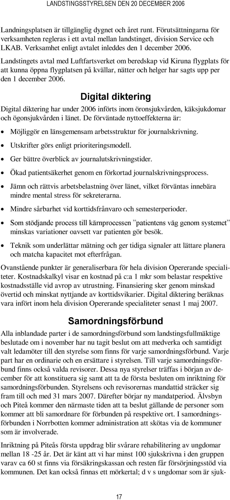 Landstingets avtal med Luftfartsverket om beredskap vid Kiruna flygplats för att kunna öppna flygplatsen på kvällar, nätter och helger har sagts upp per den 1 december 2006.