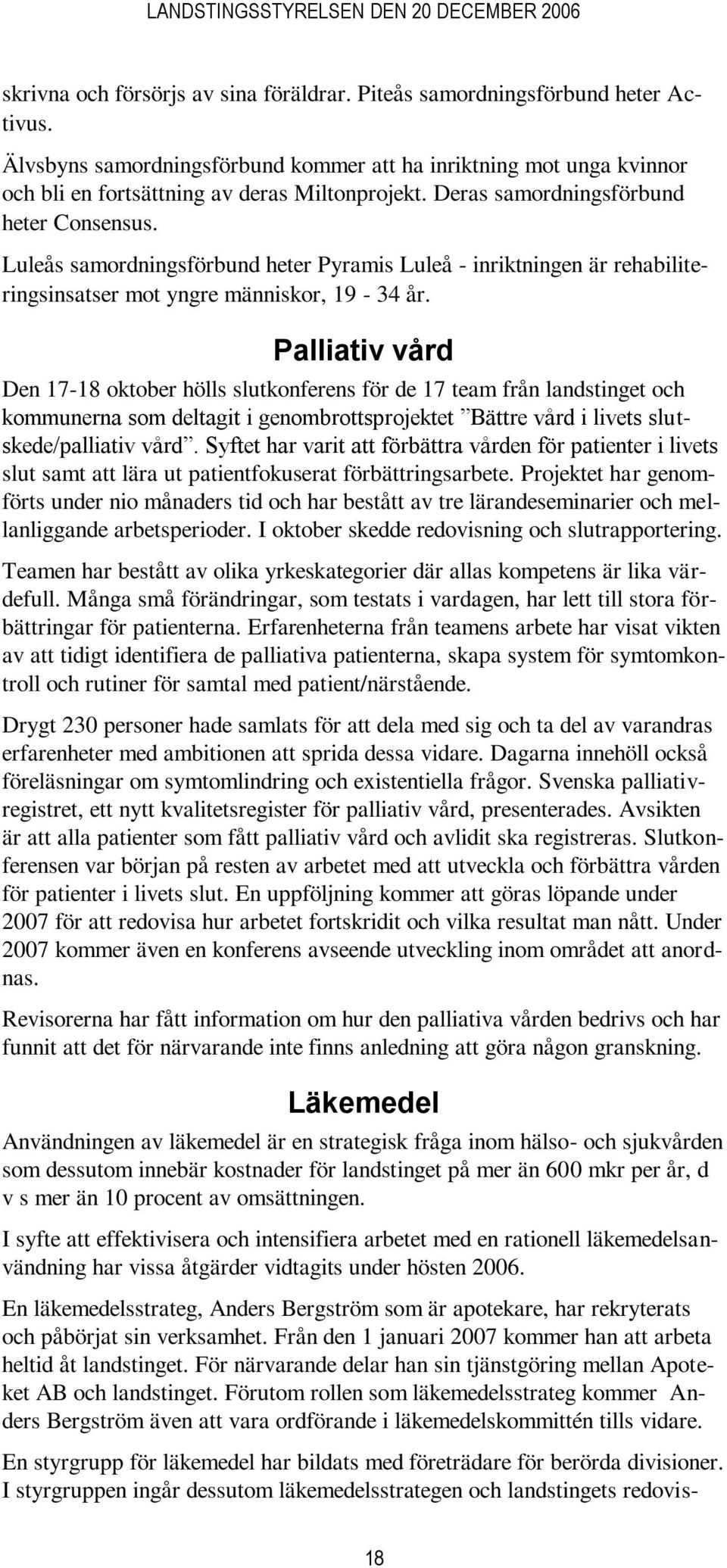 Palliativ vård Den 17-18 oktober hölls slutkonferens för de 17 team från landstinget och kommunerna som deltagit i genombrottsprojektet Bättre vård i livets slutskede/palliativ vård.