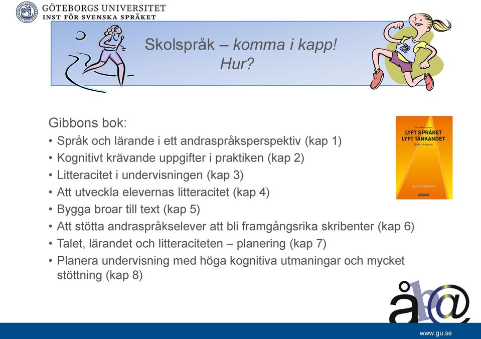 2) Litteracitet i undervisningen (kap 3) Att utveckla elevernas litteracitet (kap 4) Bygga broar till text (kap 5)