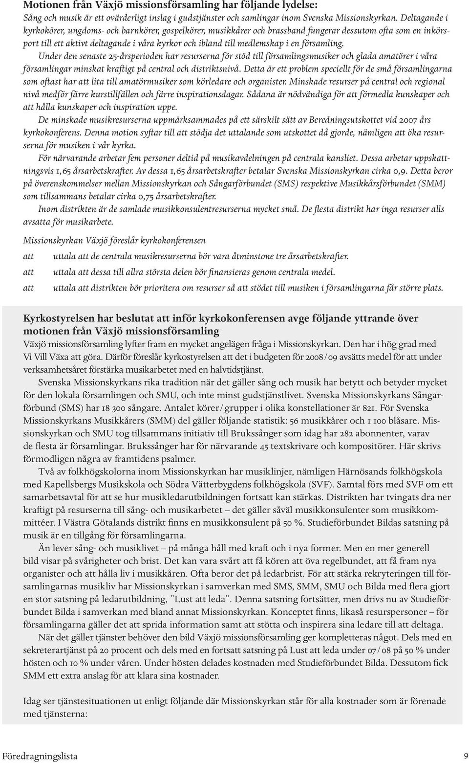 en församling. Under den senaste 25-årsperioden har resurserna för stöd till församlingsmusiker och glada amatörer i våra församlingar minskat kraftigt på central och distriktsnivå.