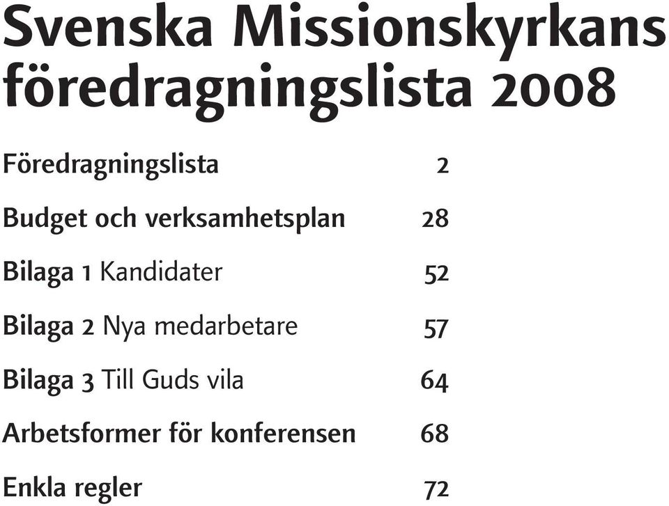 Kandidater 52 Bilaga 2 Nya medarbetare 57 Bilaga 3