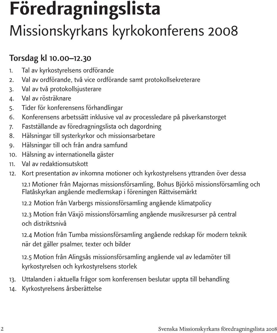 Fastställande av föredragningslista och dagordning 8. Hälsningar till systerkyrkor och missionsarbetare 9. Hälsningar till och från andra samfund 10. Hälsning av internationella gäster 11.