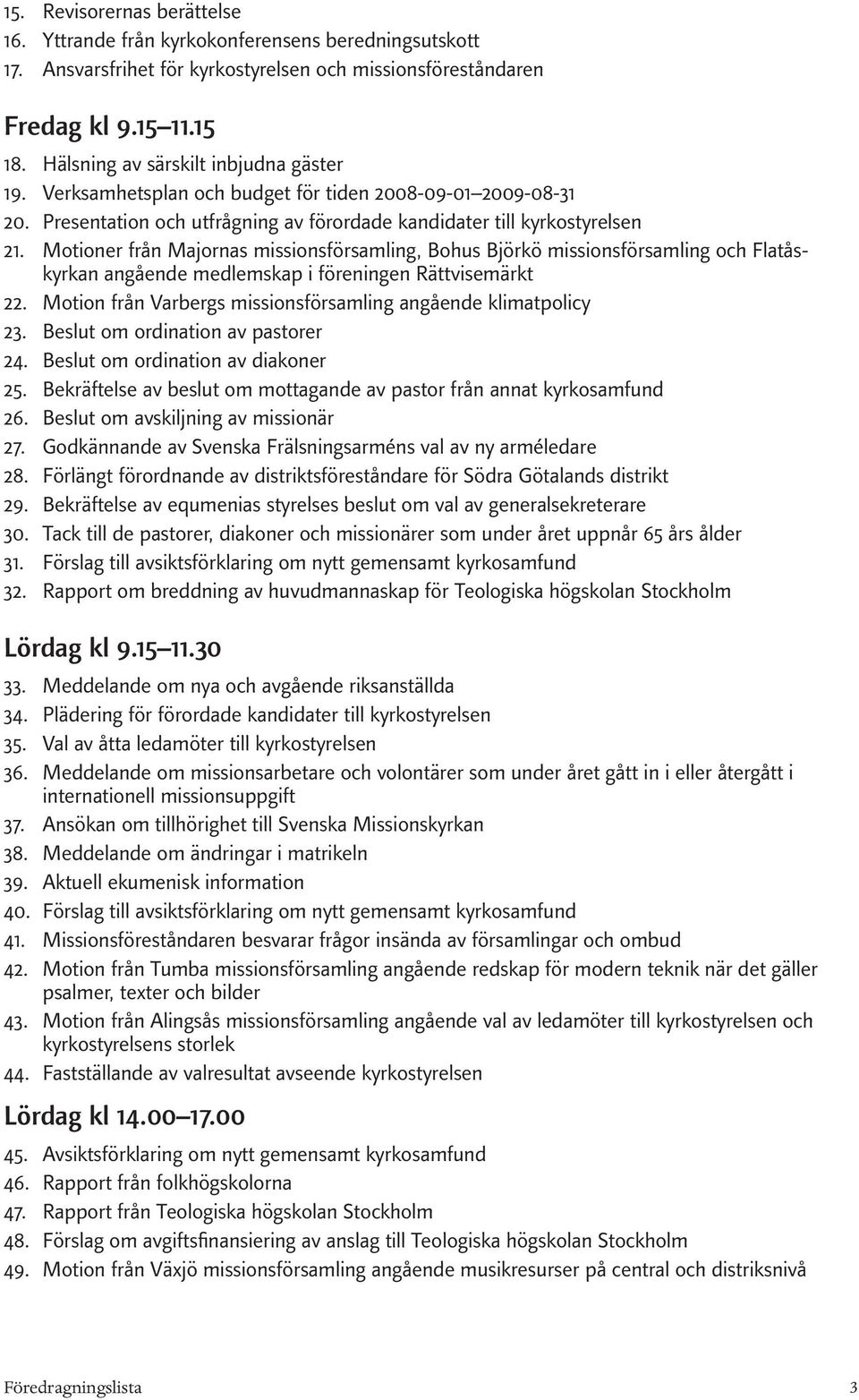 Motioner från Majornas missionsförsamling, Bohus Björkö missionsförsamling och Flatåskyrkan angående medlemskap i föreningen Rättvisemärkt 22.