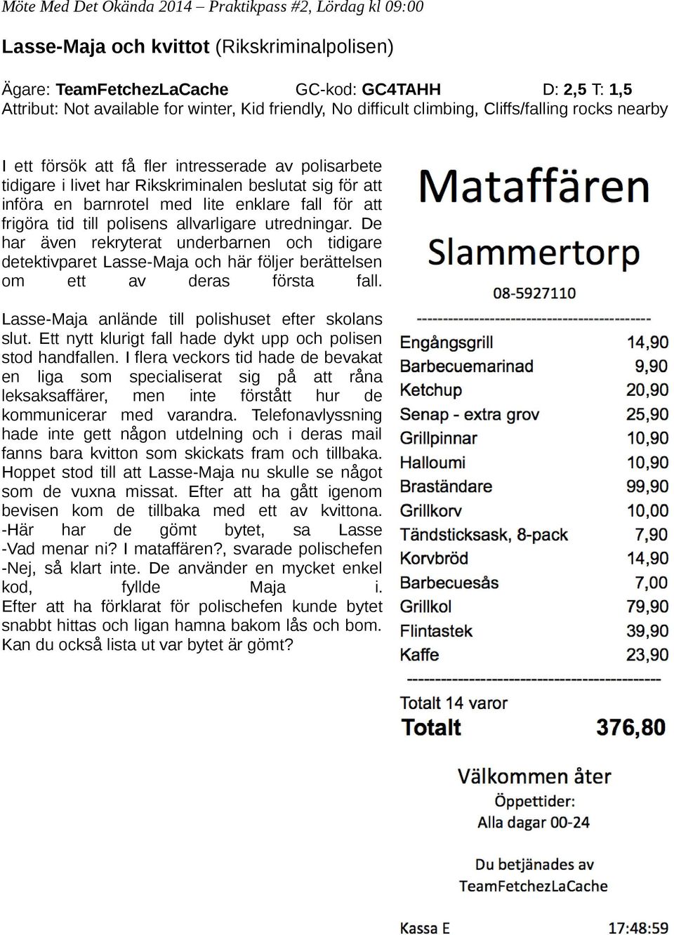 allvarligare utredningar. De har även rekryterat underbarnen och tidigare detektivparet Lasse-Maja och här följer berättelsen om ett av deras första fall.