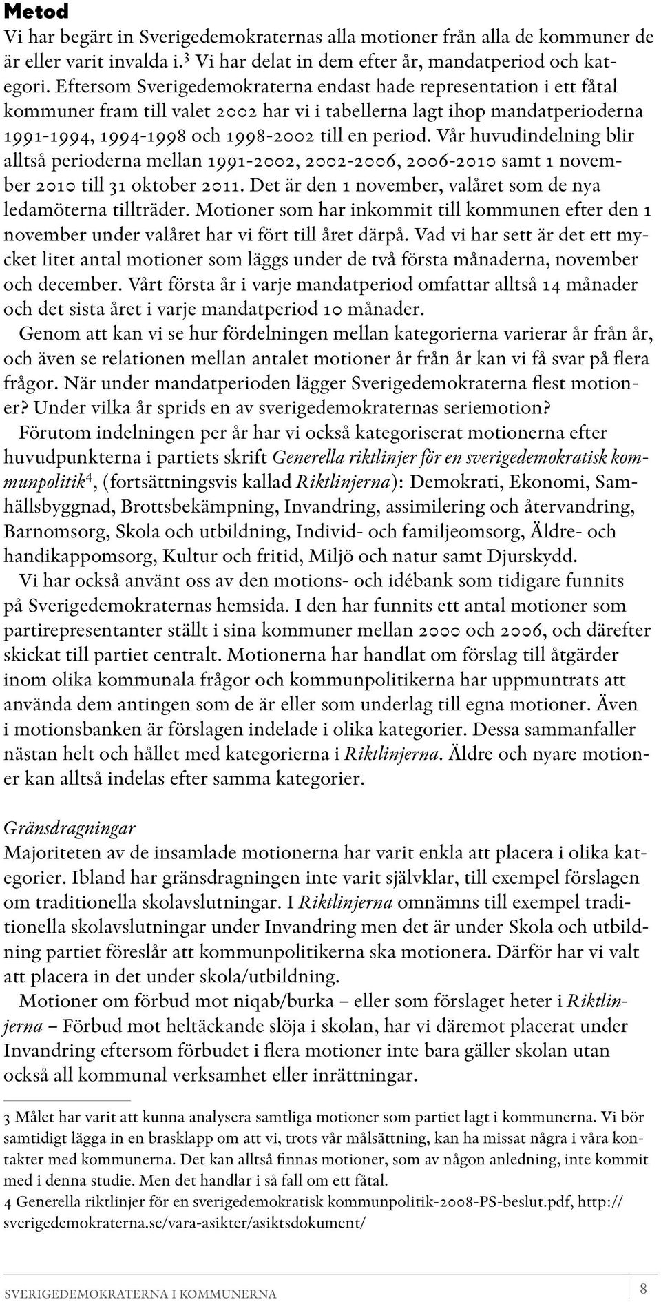 Vår huvudindelning blir alltså perioderna mellan 1991-2002, 2002-2006, 2006-2010 samt 1 november 2010 till 31 oktober 2011. Det är den 1 november, valåret som de nya ledamöterna tillträder.