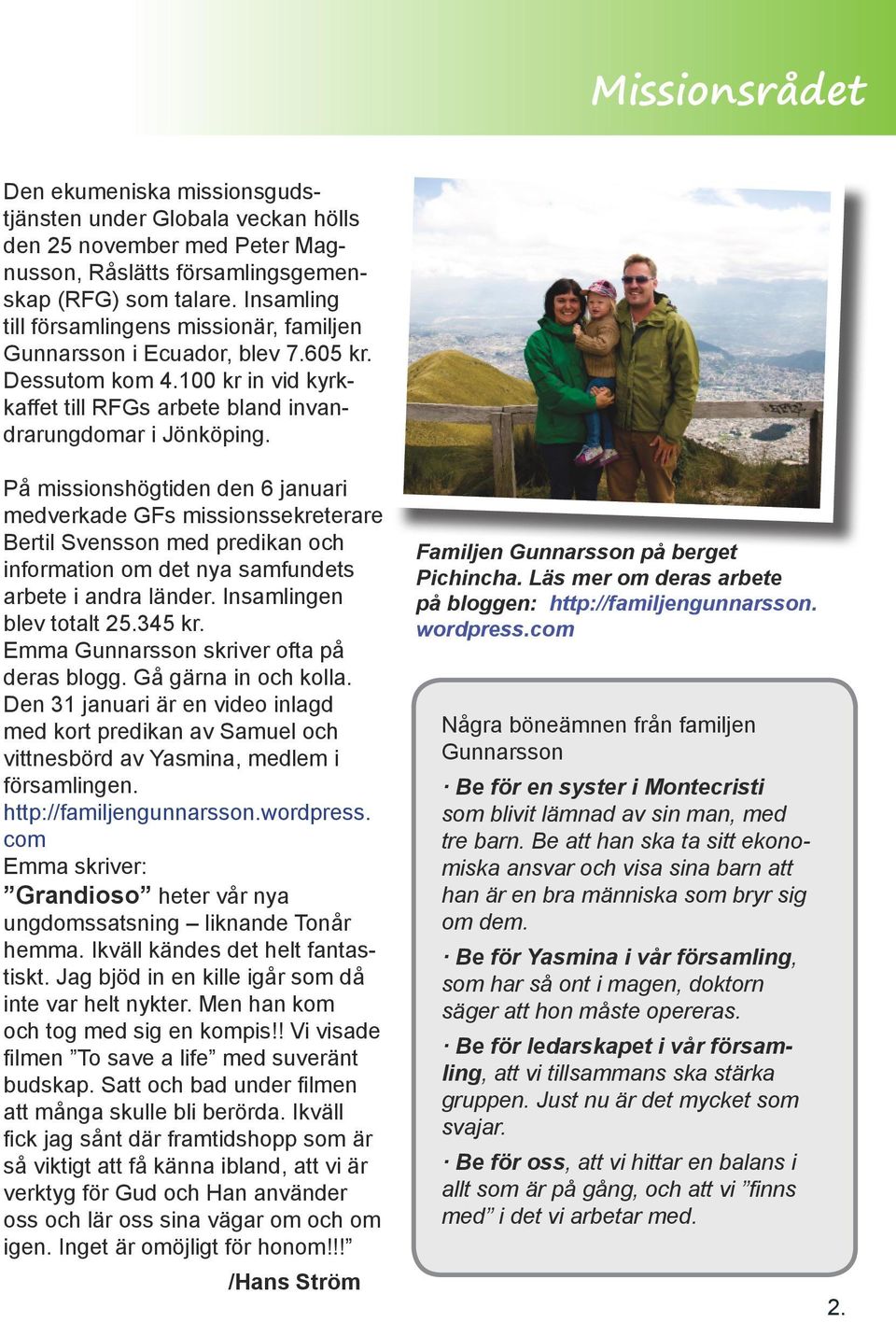 På missionshögtiden den 6 januari medverkade GFs missionssekreterare Bertil Svensson med predikan och information om det nya samfundets arbete i andra länder. Insamlingen blev totalt 25.345 kr.