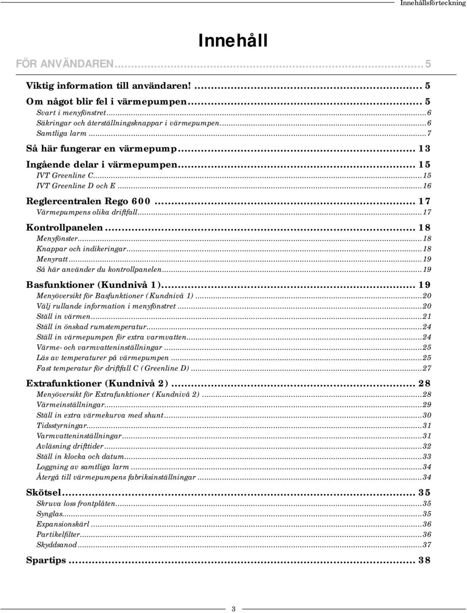 ..17 Kontrollpanelen... 18 Menyfönster...18 Knappar och indikeringar...18 Menyratt...19 Så här använder du kontrollpanelen...19 Basfunktioner (Kundnivå 1).