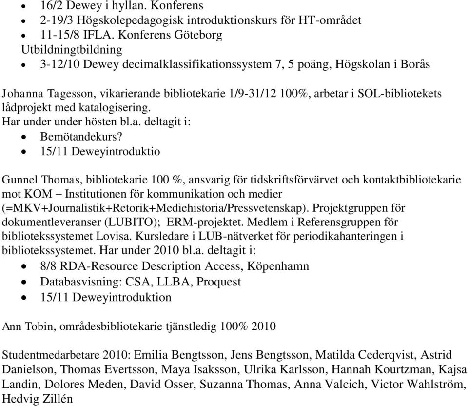 lådprojekt med katalogisering. Har under under hösten bl.a. deltagit i: Bemötandekurs?