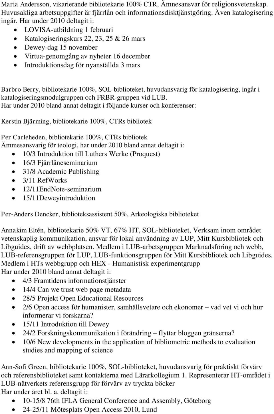 Barbro Berry, bibliotekarie 100%, SOL-biblioteket, huvudansvarig för katalogisering, ingår i katalogiseringsmodulgruppen och FRBR-gruppen vid LUB.