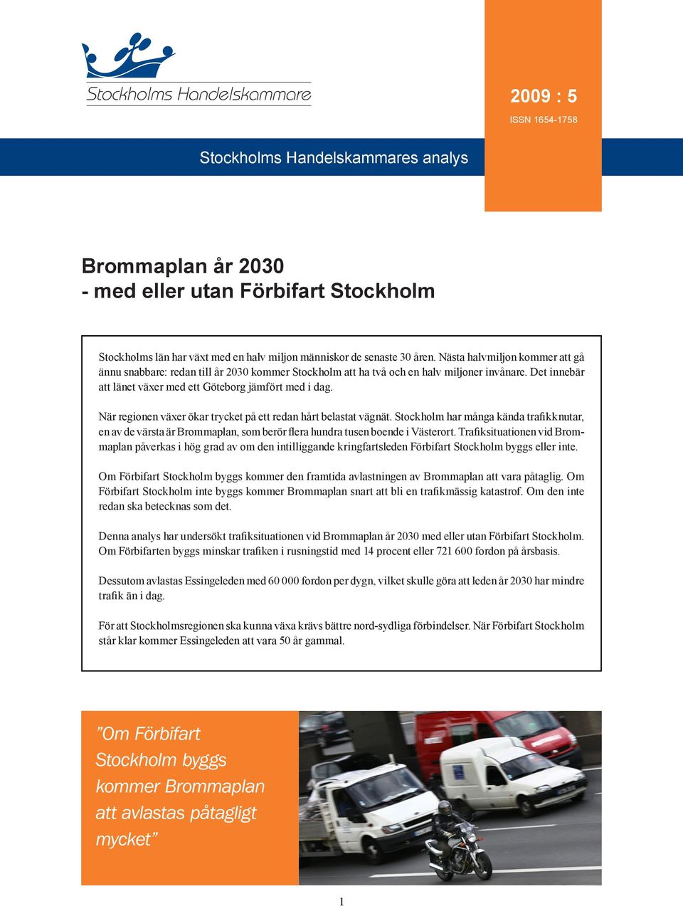 När regionen växer ökar trycket på ett redan hårt belastat vägnät. Stockholm har många kända trafikknutar, en av de värsta är Brommaplan, som berör flera hundra tusen boende i Västerort.