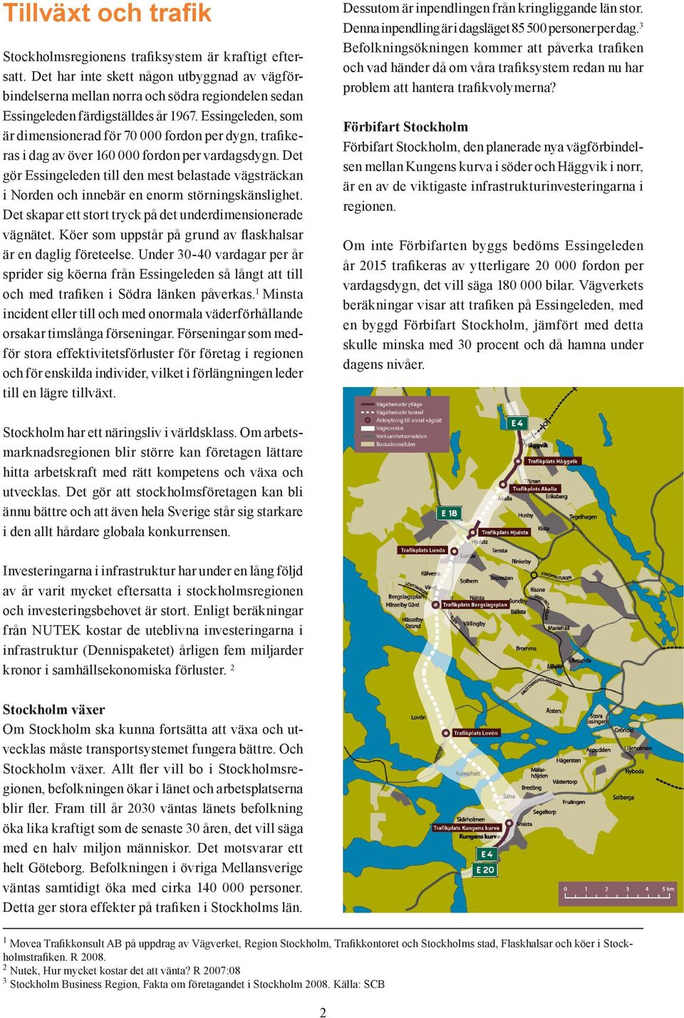 Essingeleden, som är dimensionerad för 70 000 fordon per dygn, trafikeras i dag av över 160 000 fordon per vardagsdygn.