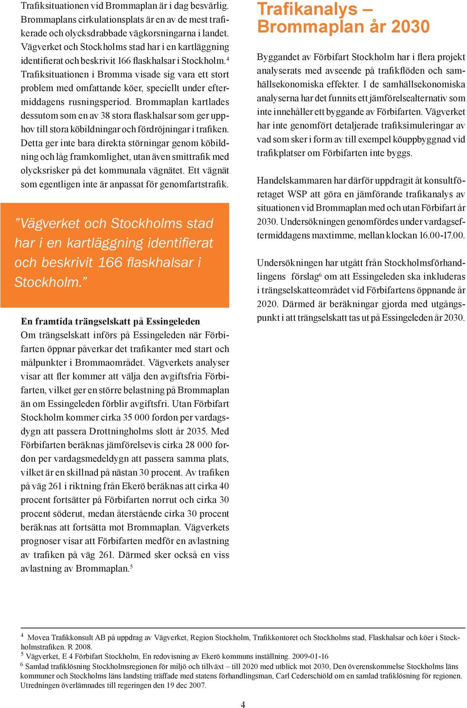 4 Trafiksituationen i Bromma visade sig vara ett stort problem med omfattande köer, speciellt under eftermiddagens rusningsperiod.