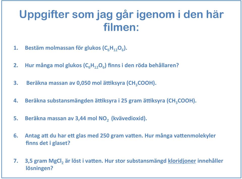 Beräkna substansmängden äksyra i 25 gram äksyra (CH 3 COOH). 5. Beräkna massan av 3,44 mol NO 2 (kvävedioxid). 6.