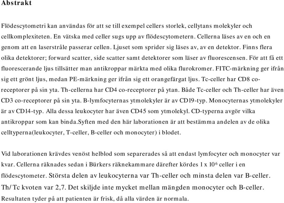 Finns flera olika detektorer; forward scatter, side scatter samt detektorer som läser av fluorescensen. För att få ett fluorescerande ljus tillsätter man antikroppar märkta med olika flurokromer.