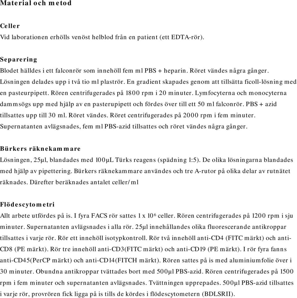 Lymfocyterna och monocyterna dammsögs upp med hjälp av en pasterupipett och fördes över till ett 50 ml falconrör. PBS + azid tillsattes upp till 30 ml. Röret vändes.